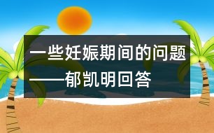 一些妊娠期間的問(wèn)題――郁凱明回答