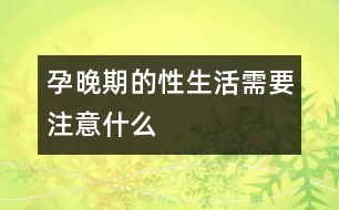 孕晚期的性生活需要注意什么