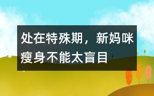 處在特殊期，新媽咪瘦身不能太盲目