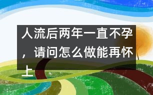 人流后兩年一直不孕，請問怎么做能再懷上