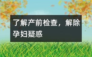 了解產(chǎn)前檢查，解除孕婦疑惑