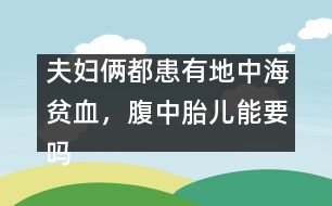 夫婦倆都患有地中海貧血，腹中胎兒能要嗎