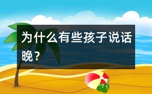 為什么有些孩子說話晚？