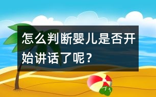 怎么判斷嬰兒是否開始講話了呢？