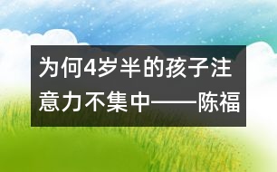 為何4歲半的孩子注意力不集中――陳福國(guó)回答