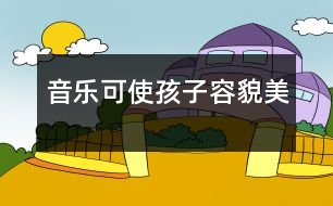 音樂(lè)可使孩子容貌美