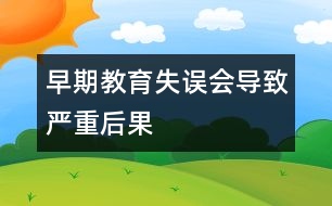 早期教育失誤會導(dǎo)致嚴(yán)重后果