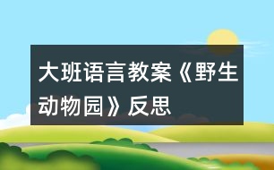 大班語言教案《野生動物園》反思