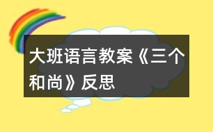 大班語(yǔ)言教案《三個(gè)和尚》反思