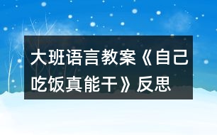 大班語言教案《自己吃飯真能干》反思