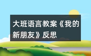 大班語言教案《我的新朋友》反思