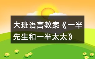 大班語(yǔ)言教案《一半先生和一半太太》