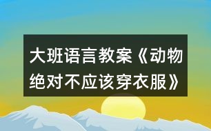 大班語言教案《動物絕對不應(yīng)該穿衣服》反思