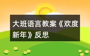 大班語言教案《歡度新年》反思