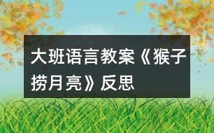 大班語(yǔ)言教案《猴子撈月亮》反思