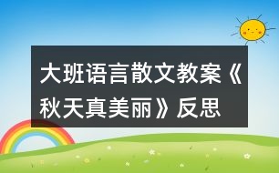 大班語(yǔ)言散文教案《秋天真美麗》反思