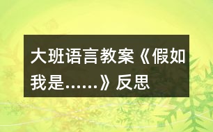 大班語(yǔ)言教案《假如我是……》反思