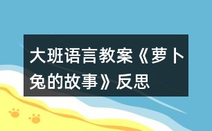 大班語言教案《蘿卜兔的故事》反思