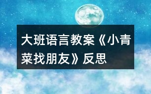 大班語言教案《小青菜找朋友》反思