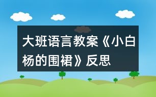 大班語言教案《小白楊的圍裙》反思