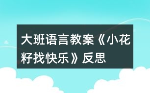 大班語言教案《小花籽找快樂》反思