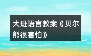 大班語言教案《貝爾熊很害怕》