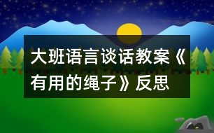 大班語(yǔ)言談話教案《有用的繩子》反思