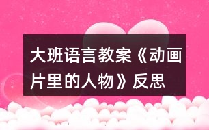 大班語言教案《動畫片里的人物》反思