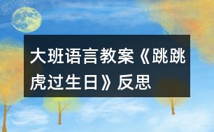 大班語(yǔ)言教案《跳跳虎過(guò)生日》反思