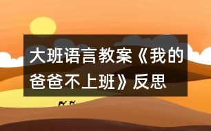 大班語(yǔ)言教案《我的爸爸不上班》反思