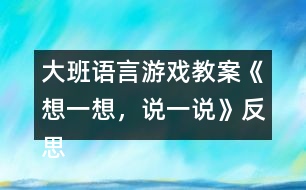 大班語言游戲教案《想一想，說一說》反思