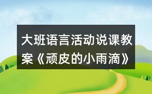 大班語言活動(dòng)說課教案《頑皮的小雨滴》反思