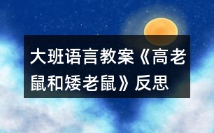 大班語(yǔ)言教案《高老鼠和矮老鼠》反思