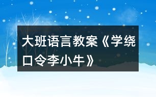 大班語言教案《學(xué)繞口令“李小牛”》