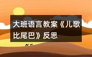 大班語言教案《兒歌比尾巴》反思