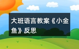 大班語(yǔ)言教案《小金魚》反思