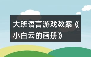 大班語言游戲教案《小白云的畫冊(cè)》