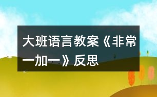 大班語言教案《非常一加一》反思