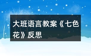 大班語言教案《七色花》反思