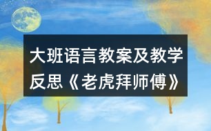 大班語言教案及教學(xué)反思《老虎拜師傅》