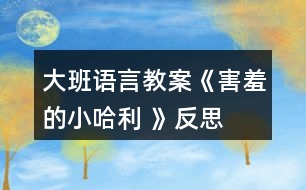 大班語言教案《害羞的小哈利 》反思