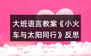 大班語言教案《小火車與太陽同行》反思