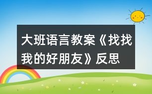 大班語(yǔ)言教案《找找我的好朋友》反思