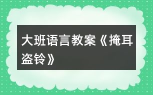 大班語(yǔ)言教案《掩耳盜鈴》