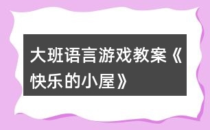 大班語言游戲教案《快樂的小屋》