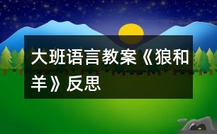 大班語言教案《狼和羊》反思