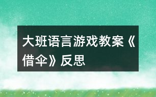 大班語(yǔ)言游戲教案《借傘》反思