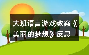 大班語言游戲教案《美麗的夢想》反思