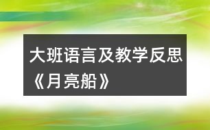 大班語(yǔ)言及教學(xué)反思《月亮船》