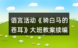 語言活動(dòng)《騎白馬的蒼耳》大班教案（續(xù)編故事）反思